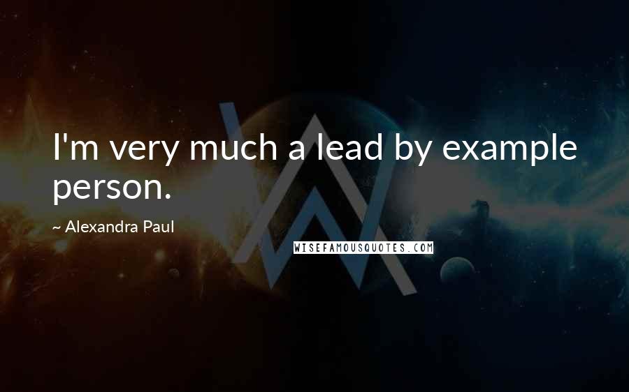 Alexandra Paul Quotes: I'm very much a lead by example person.