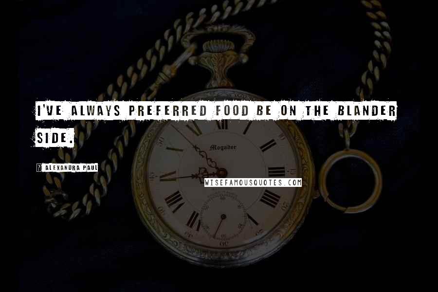 Alexandra Paul Quotes: I've always preferred food be on the blander side.