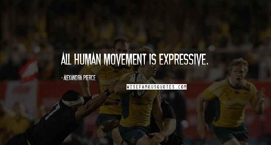 Alexandra Pierce Quotes: All human movement is expressive.