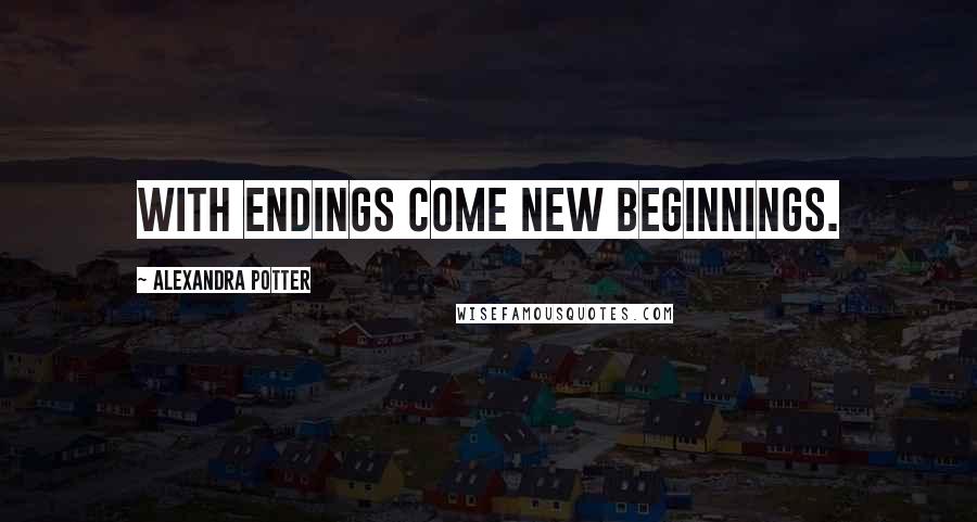 Alexandra Potter Quotes: With endings come new beginnings.