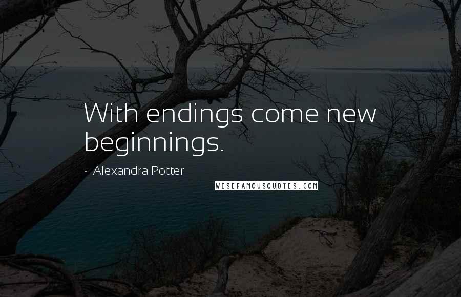 Alexandra Potter Quotes: With endings come new beginnings.