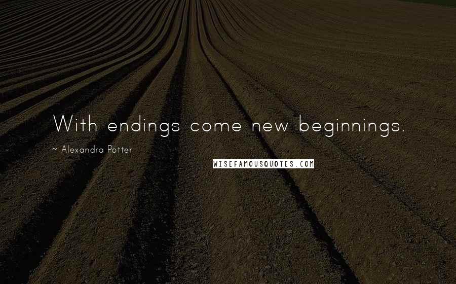 Alexandra Potter Quotes: With endings come new beginnings.