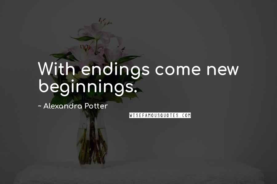 Alexandra Potter Quotes: With endings come new beginnings.