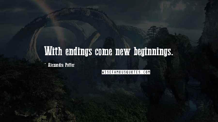 Alexandra Potter Quotes: With endings come new beginnings.