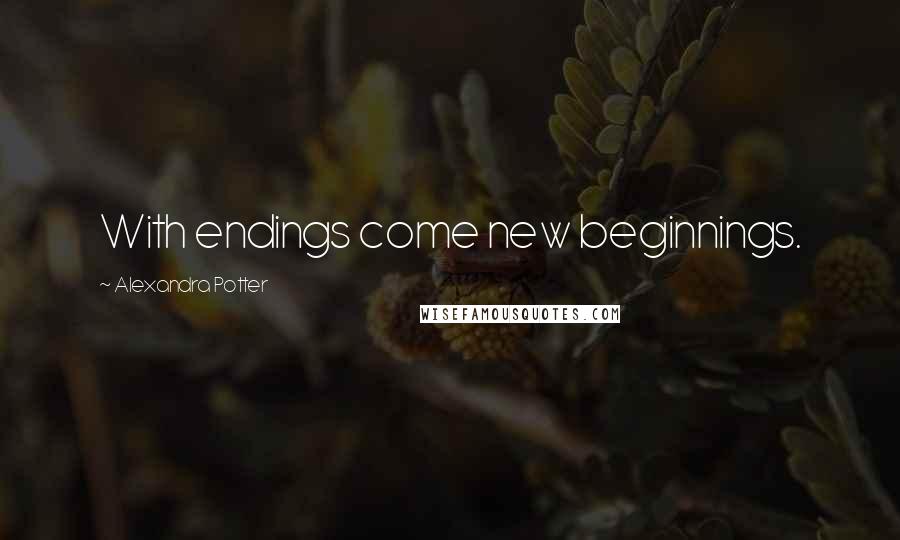 Alexandra Potter Quotes: With endings come new beginnings.