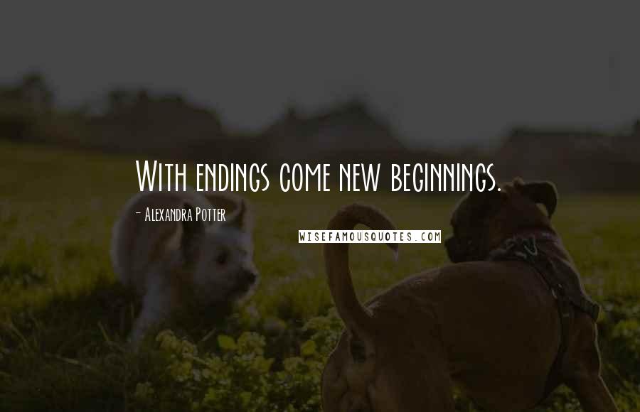 Alexandra Potter Quotes: With endings come new beginnings.