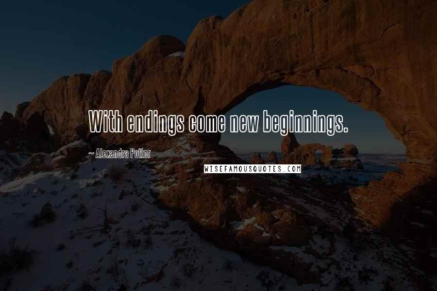 Alexandra Potter Quotes: With endings come new beginnings.