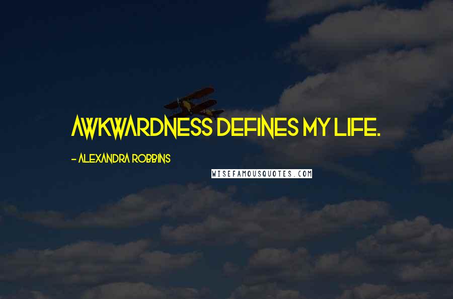 Alexandra Robbins Quotes: Awkwardness defines my life.