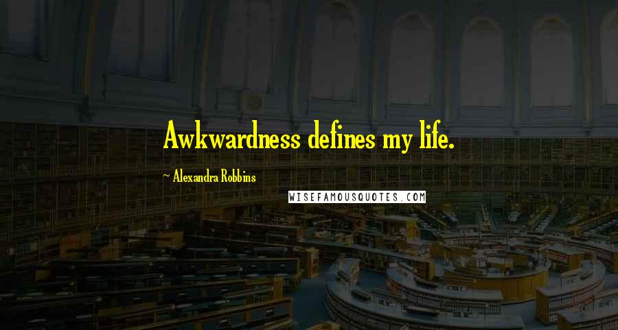 Alexandra Robbins Quotes: Awkwardness defines my life.