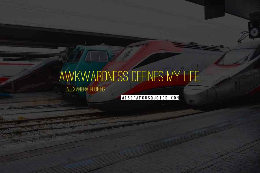 Alexandra Robbins Quotes: Awkwardness defines my life.