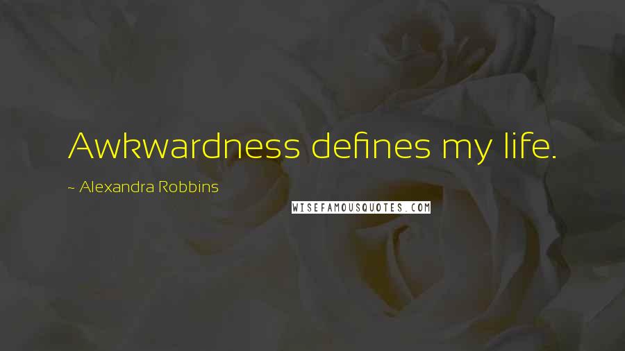 Alexandra Robbins Quotes: Awkwardness defines my life.