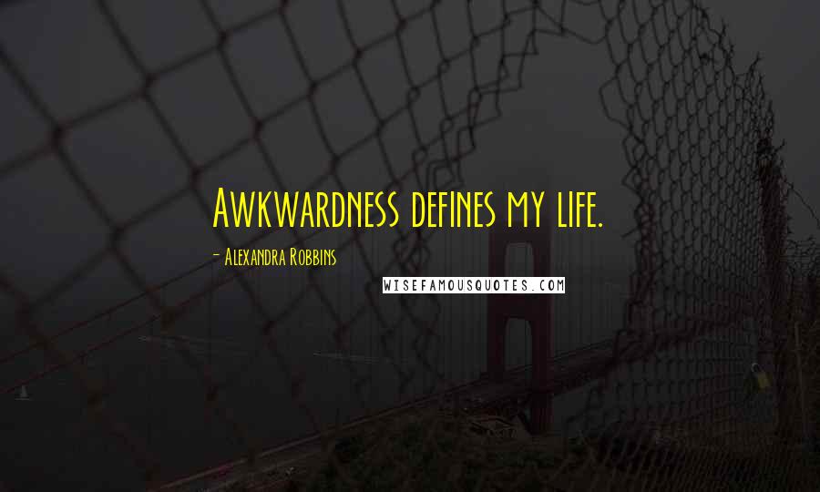 Alexandra Robbins Quotes: Awkwardness defines my life.