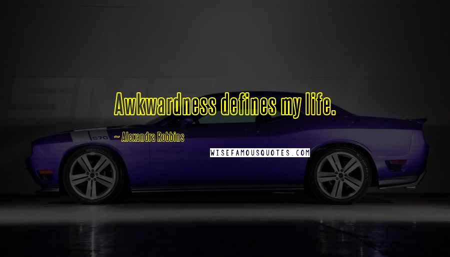 Alexandra Robbins Quotes: Awkwardness defines my life.