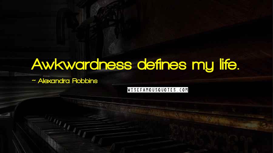 Alexandra Robbins Quotes: Awkwardness defines my life.