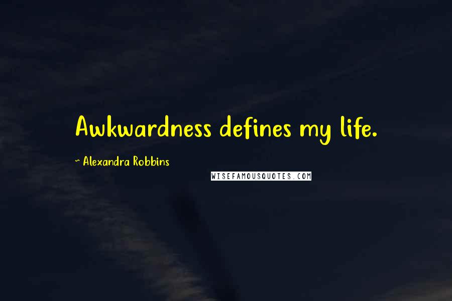 Alexandra Robbins Quotes: Awkwardness defines my life.