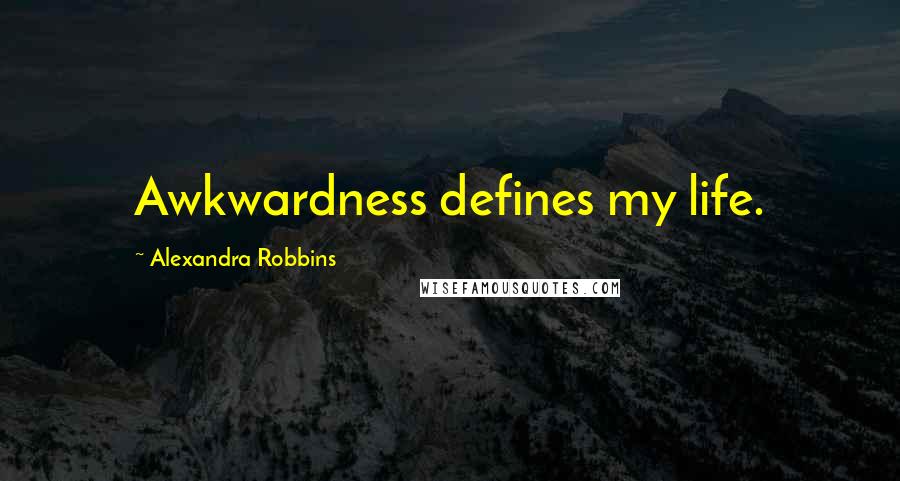 Alexandra Robbins Quotes: Awkwardness defines my life.