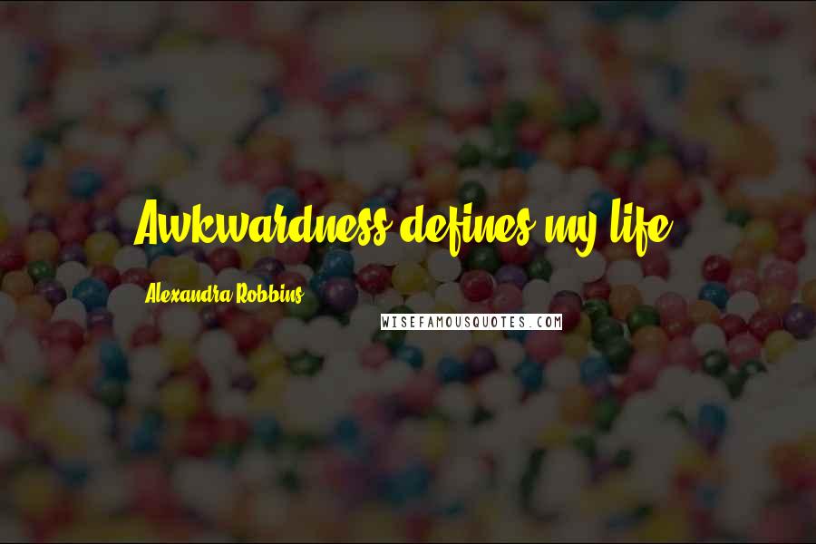 Alexandra Robbins Quotes: Awkwardness defines my life.