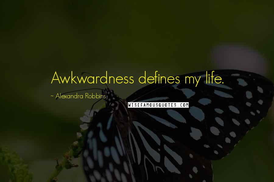 Alexandra Robbins Quotes: Awkwardness defines my life.