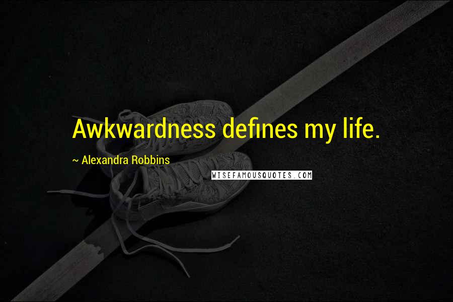 Alexandra Robbins Quotes: Awkwardness defines my life.