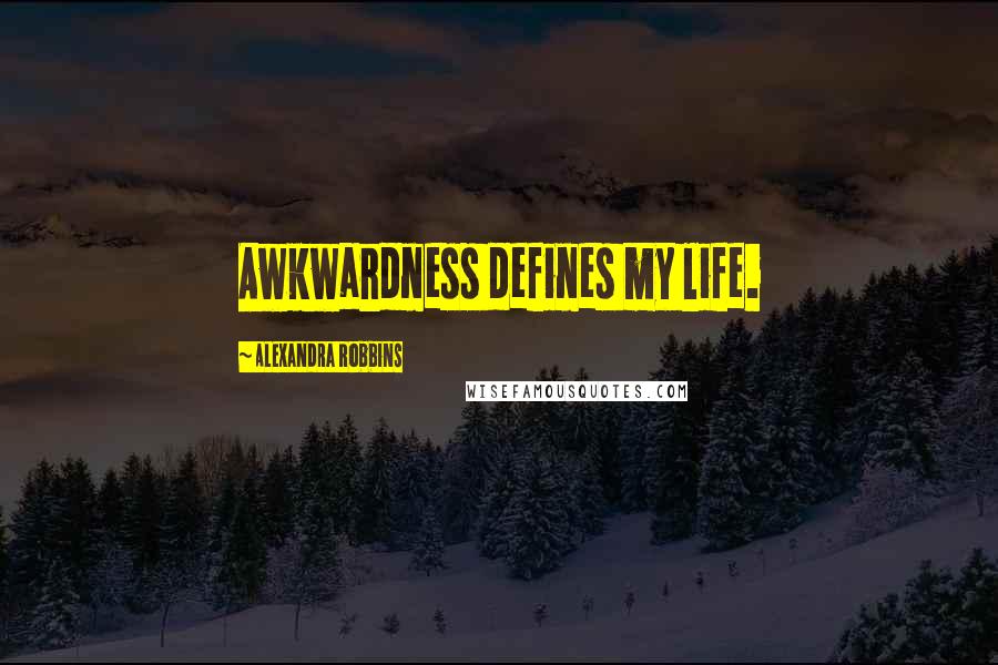 Alexandra Robbins Quotes: Awkwardness defines my life.