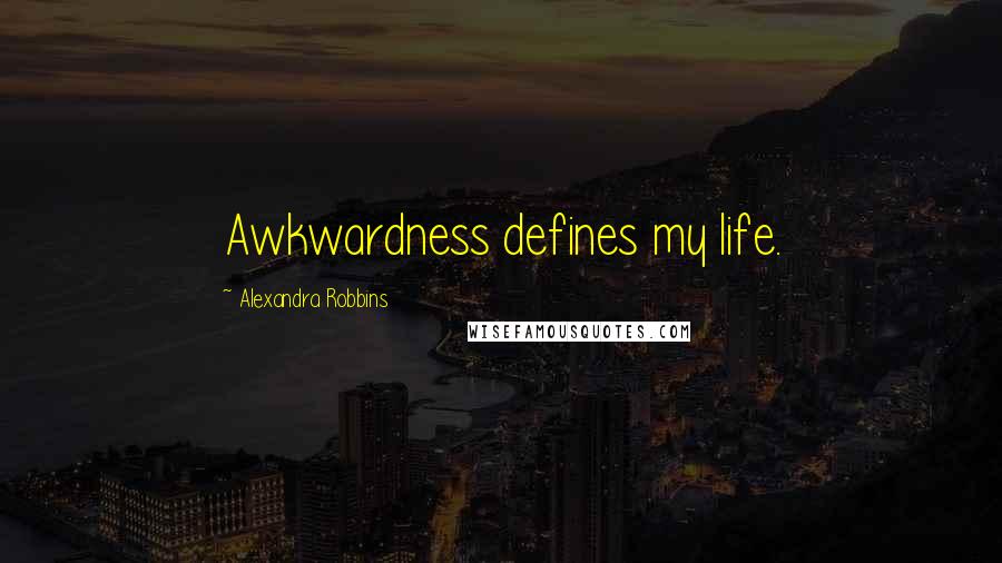 Alexandra Robbins Quotes: Awkwardness defines my life.