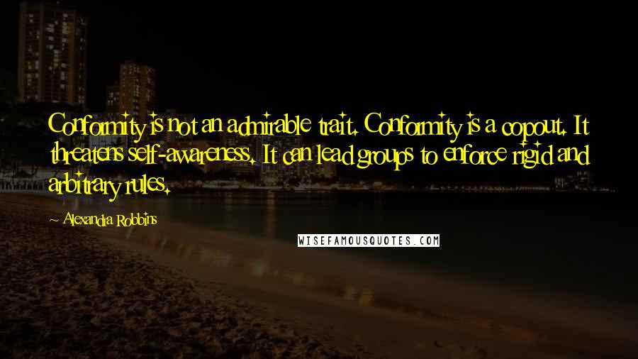 Alexandra Robbins Quotes: Conformity is not an admirable trait. Conformity is a copout. It threatens self-awareness. It can lead groups to enforce rigid and arbitrary rules.