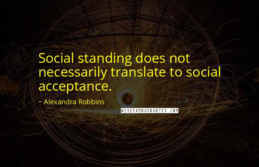 Alexandra Robbins Quotes: Social standing does not necessarily translate to social acceptance.