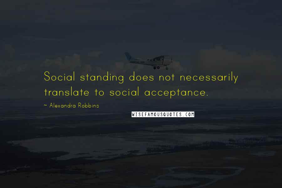 Alexandra Robbins Quotes: Social standing does not necessarily translate to social acceptance.