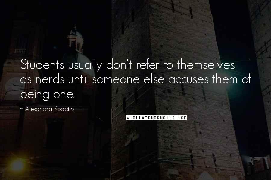 Alexandra Robbins Quotes: Students usually don't refer to themselves as nerds until someone else accuses them of being one.