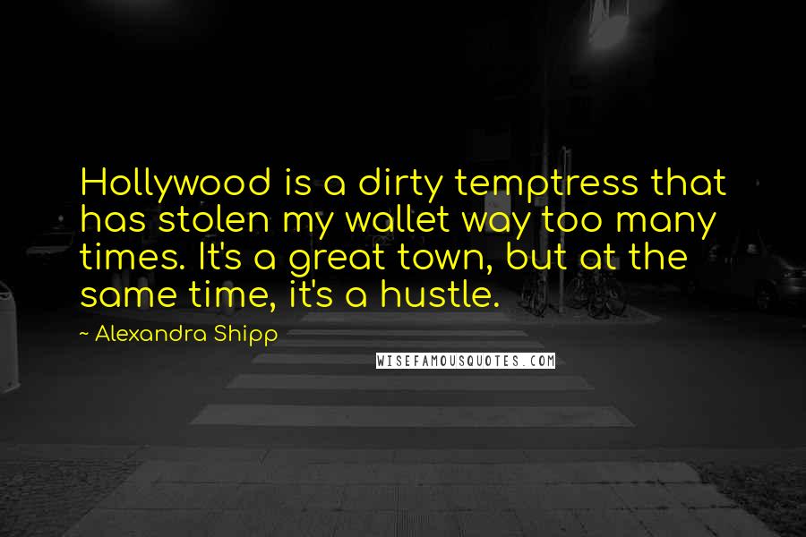 Alexandra Shipp Quotes: Hollywood is a dirty temptress that has stolen my wallet way too many times. It's a great town, but at the same time, it's a hustle.