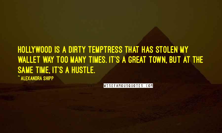 Alexandra Shipp Quotes: Hollywood is a dirty temptress that has stolen my wallet way too many times. It's a great town, but at the same time, it's a hustle.