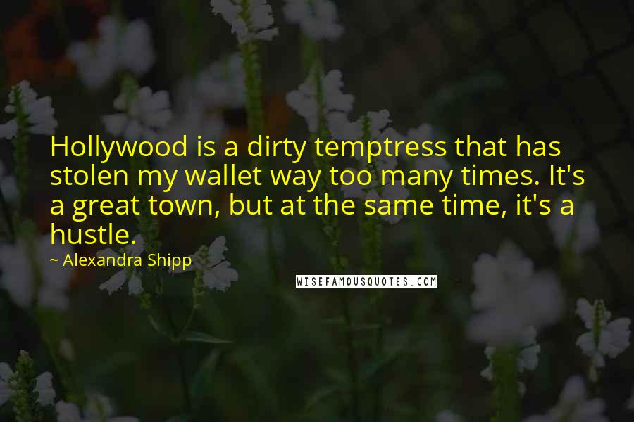 Alexandra Shipp Quotes: Hollywood is a dirty temptress that has stolen my wallet way too many times. It's a great town, but at the same time, it's a hustle.
