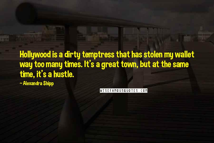 Alexandra Shipp Quotes: Hollywood is a dirty temptress that has stolen my wallet way too many times. It's a great town, but at the same time, it's a hustle.