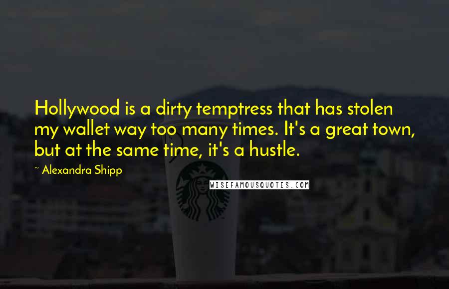 Alexandra Shipp Quotes: Hollywood is a dirty temptress that has stolen my wallet way too many times. It's a great town, but at the same time, it's a hustle.