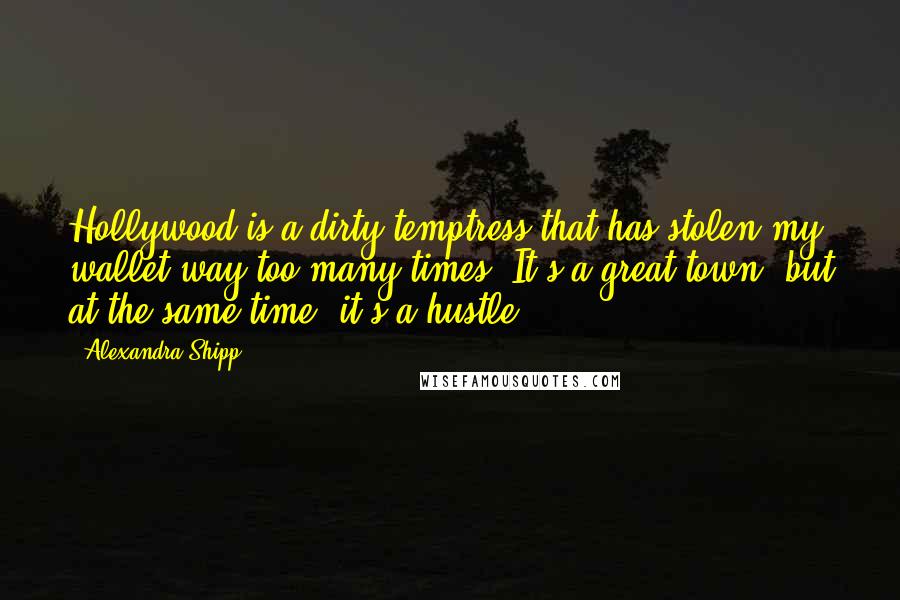 Alexandra Shipp Quotes: Hollywood is a dirty temptress that has stolen my wallet way too many times. It's a great town, but at the same time, it's a hustle.