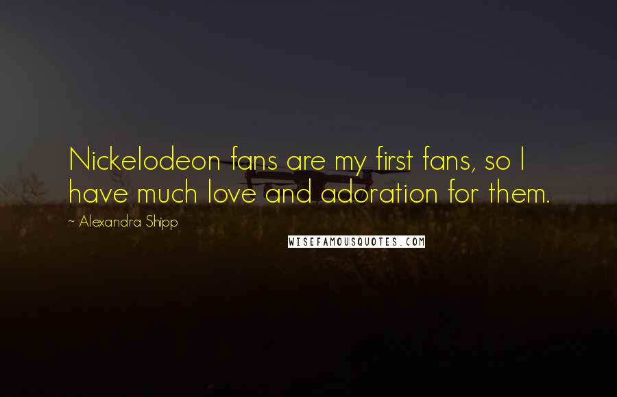 Alexandra Shipp Quotes: Nickelodeon fans are my first fans, so I have much love and adoration for them.