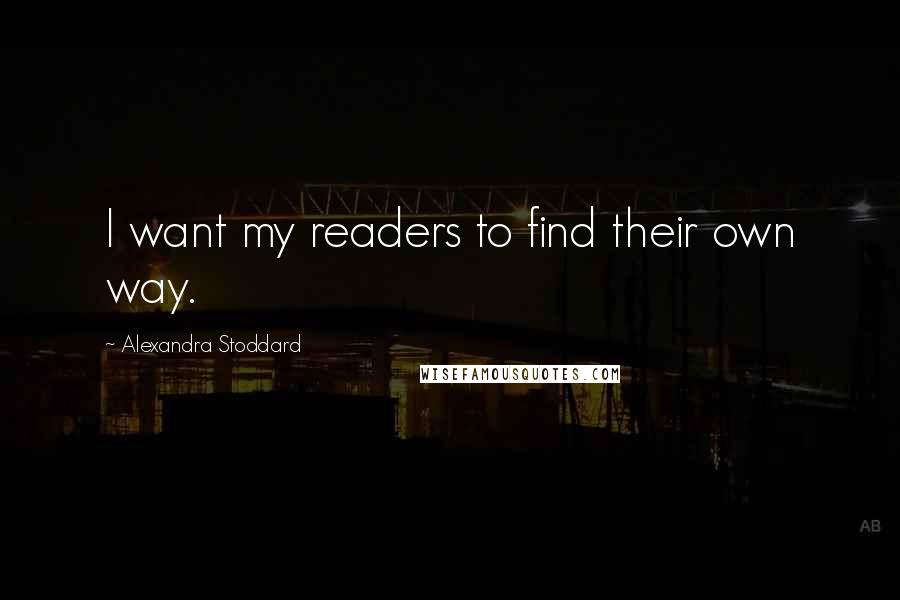 Alexandra Stoddard Quotes: I want my readers to find their own way.