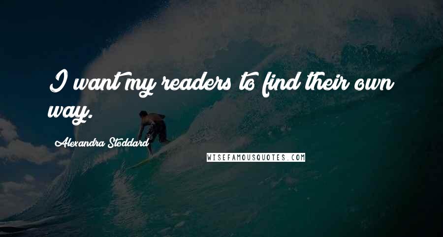 Alexandra Stoddard Quotes: I want my readers to find their own way.