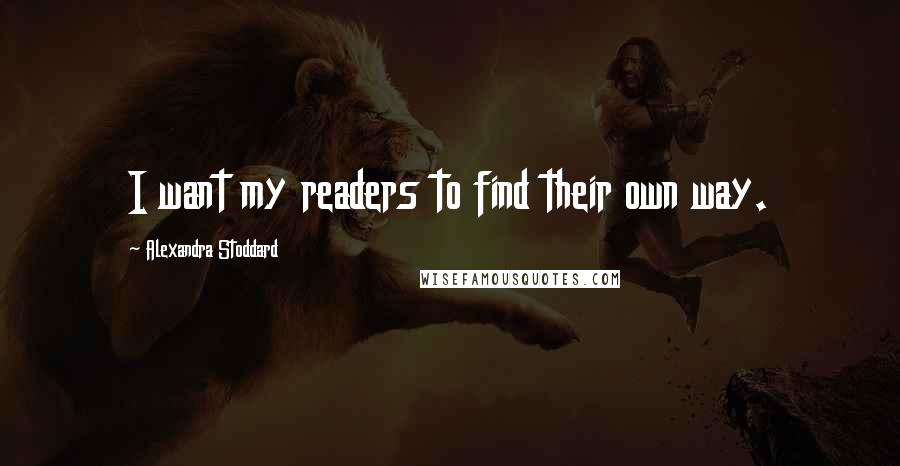 Alexandra Stoddard Quotes: I want my readers to find their own way.