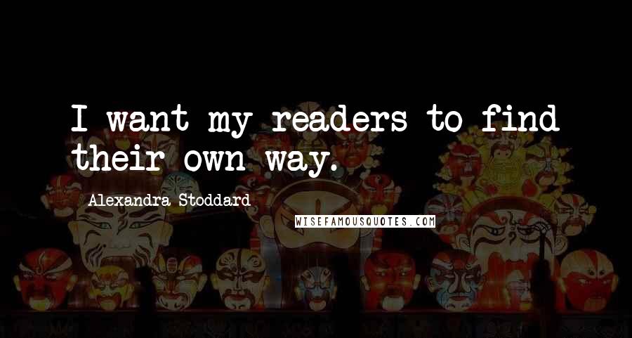 Alexandra Stoddard Quotes: I want my readers to find their own way.