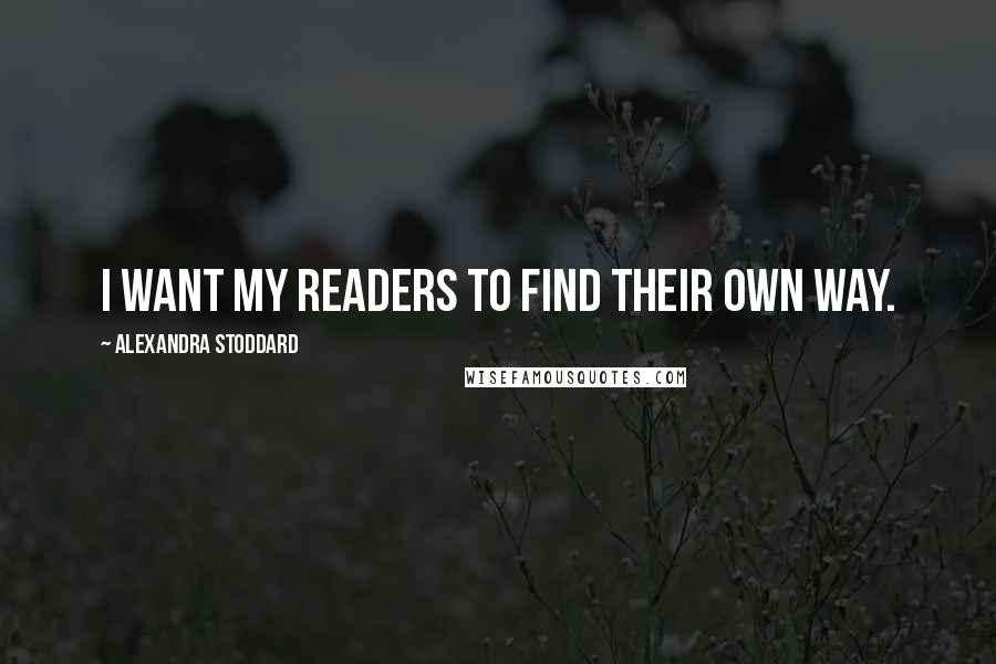 Alexandra Stoddard Quotes: I want my readers to find their own way.