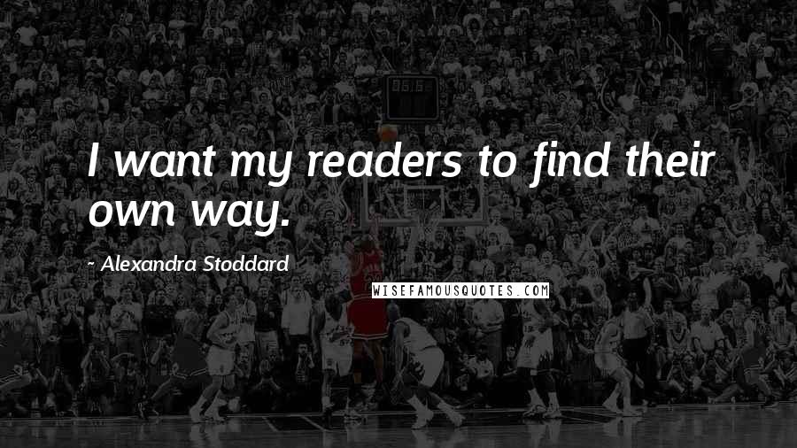 Alexandra Stoddard Quotes: I want my readers to find their own way.