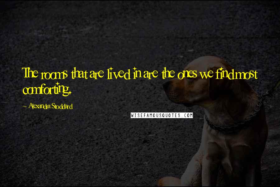 Alexandra Stoddard Quotes: The rooms that are lived in are the ones we find most comforting.