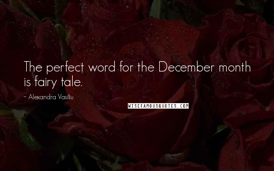 Alexandra Vasiliu Quotes: The perfect word for the December month is fairy tale.