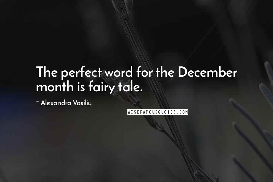 Alexandra Vasiliu Quotes: The perfect word for the December month is fairy tale.