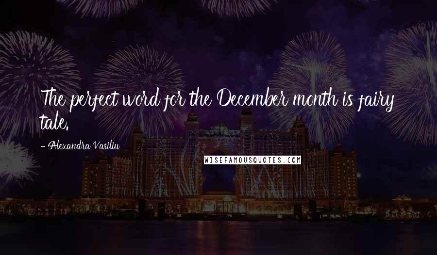 Alexandra Vasiliu Quotes: The perfect word for the December month is fairy tale.