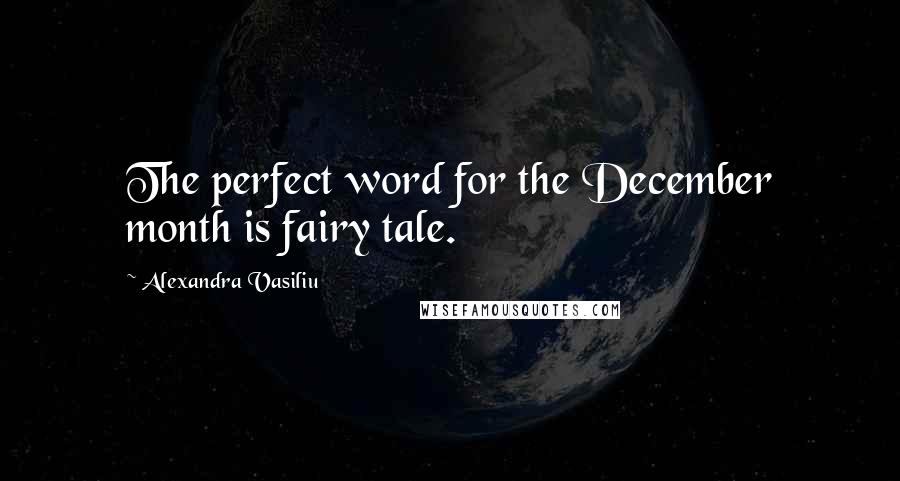 Alexandra Vasiliu Quotes: The perfect word for the December month is fairy tale.