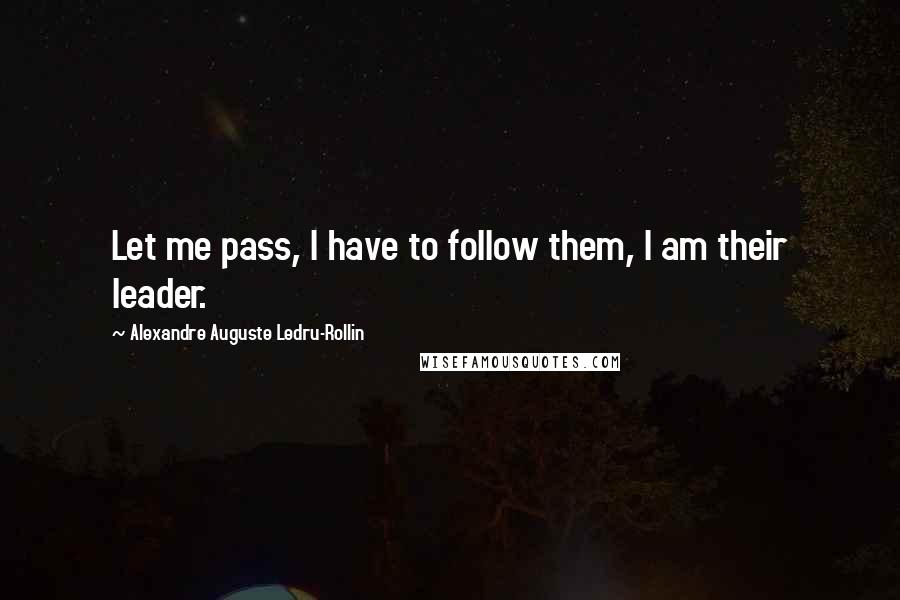 Alexandre Auguste Ledru-Rollin Quotes: Let me pass, I have to follow them, I am their leader.