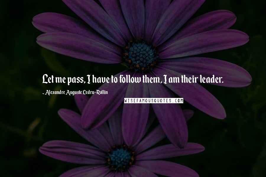 Alexandre Auguste Ledru-Rollin Quotes: Let me pass, I have to follow them, I am their leader.