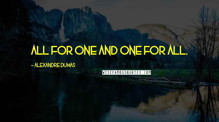 Alexandre Dumas Quotes: All for one and one for all.
